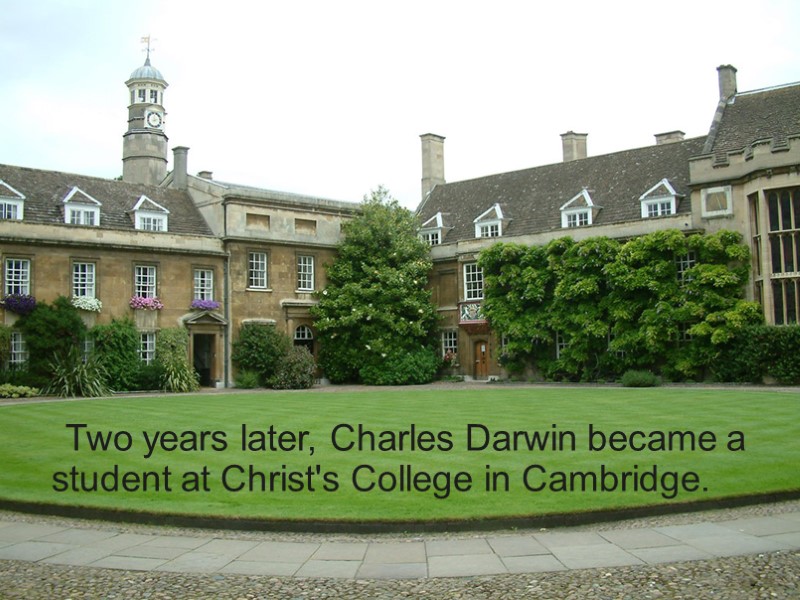 Two years later, Charles Darwin became a student at Christ's College in Cambridge.